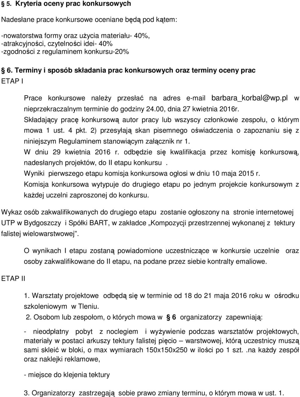 pl w nieprzekraczalnym terminie do godziny 24.00, dnia 27 kwietnia 2016r. Składający pracę konkursową autor pracy lub wszyscy członkowie zespołu, o którym mowa 1 ust. 4 pkt.