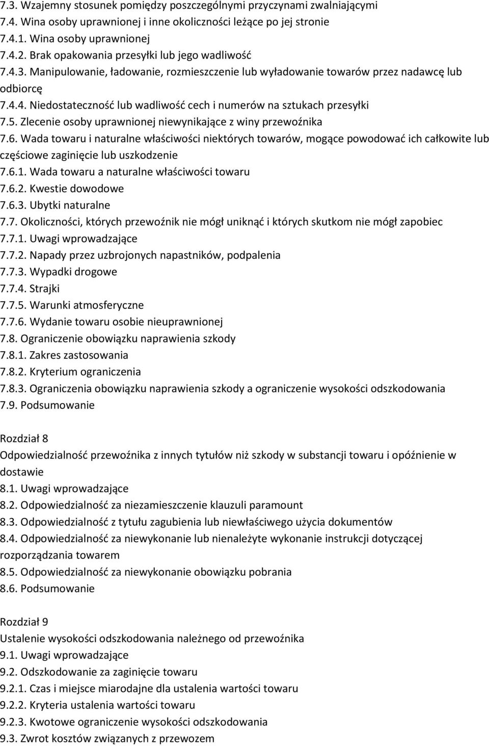 5. Zlecenie osoby uprawnionej niewynikające z winy przewoźnika 7.6. Wada towaru i naturalne właściwości niektórych towarów, mogące powodować ich całkowite lub częściowe zaginięcie lub uszkodzenie 7.6.1.