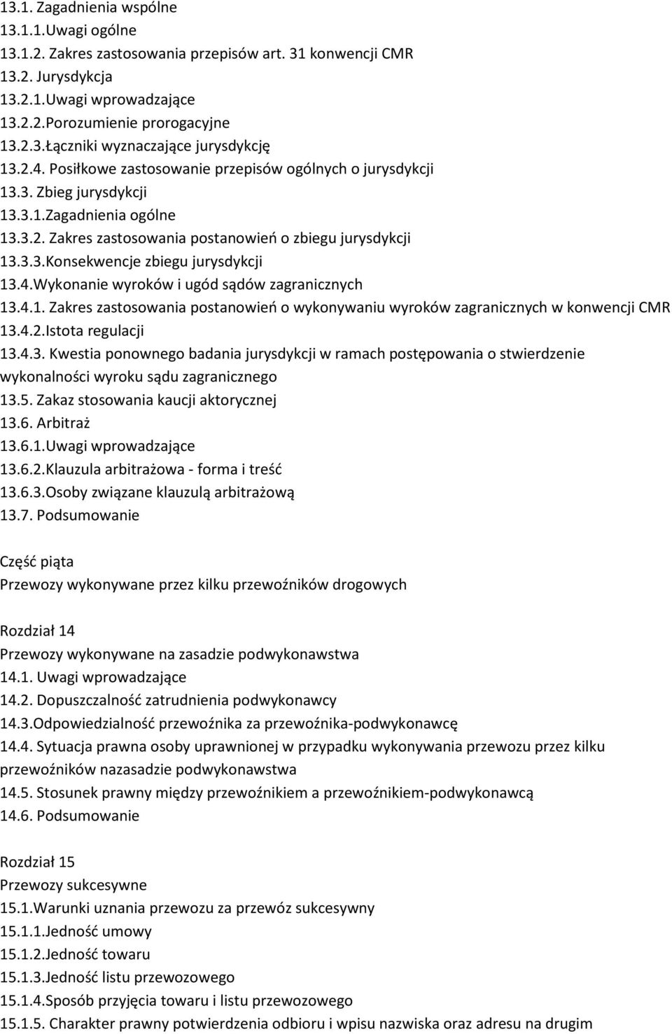 4.Wykonanie wyroków i ugód sądów zagranicznych 13.4.1. Zakres zastosowania postanowień o wykonywaniu wyroków zagranicznych w konwencji CMR 13.4.2.Istota regulacji 13.4.3. Kwestia ponownego badania jurysdykcji w ramach postępowania o stwierdzenie wykonalności wyroku sądu zagranicznego 13.