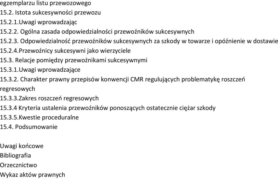 Relacje pomiędzy przewoźnikami sukcesywnymi 15.3.1.Uwagi wprowadzające 15.3.2. Charakter prawny przepisów konwencji CMR regulujących problematykę roszczeń regresowych 15.3.3.Zakres roszczeń regresowych 15.