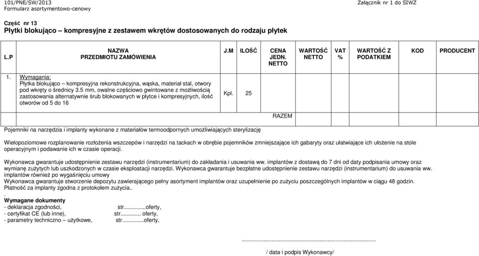 25 Pojemniki na narzędzia i implanty wykonane z materiałów termoodpornych umożliwiających sterylizację Wielopoziomowe rozplanowanie rozłożenia wszczepów i narzędzi na tackach w obrębie pojemników