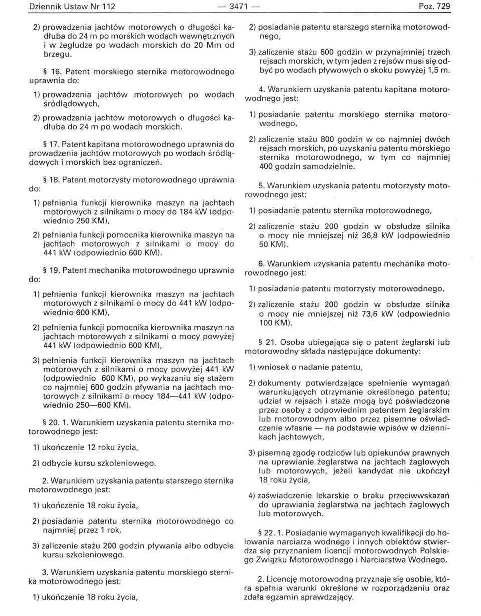 Patent kapitana motorowodnego uprawnia do prowadzenia jachtów motorowych po wodach śródlądowych i morskich bez ograniczeń. 18.