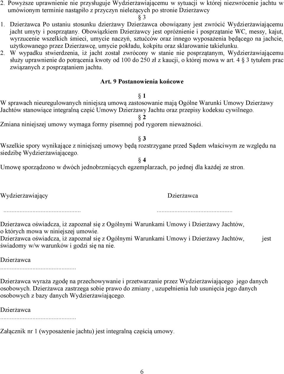 Obowiązkiem Dzierżawcy jest opróżnienie i posprzątanie WC, messy, kajut, wyrzucenie wszelkich śmieci, umycie naczyń, sztućców oraz innego wyposażenia będącego na jachcie, użytkowanego przez