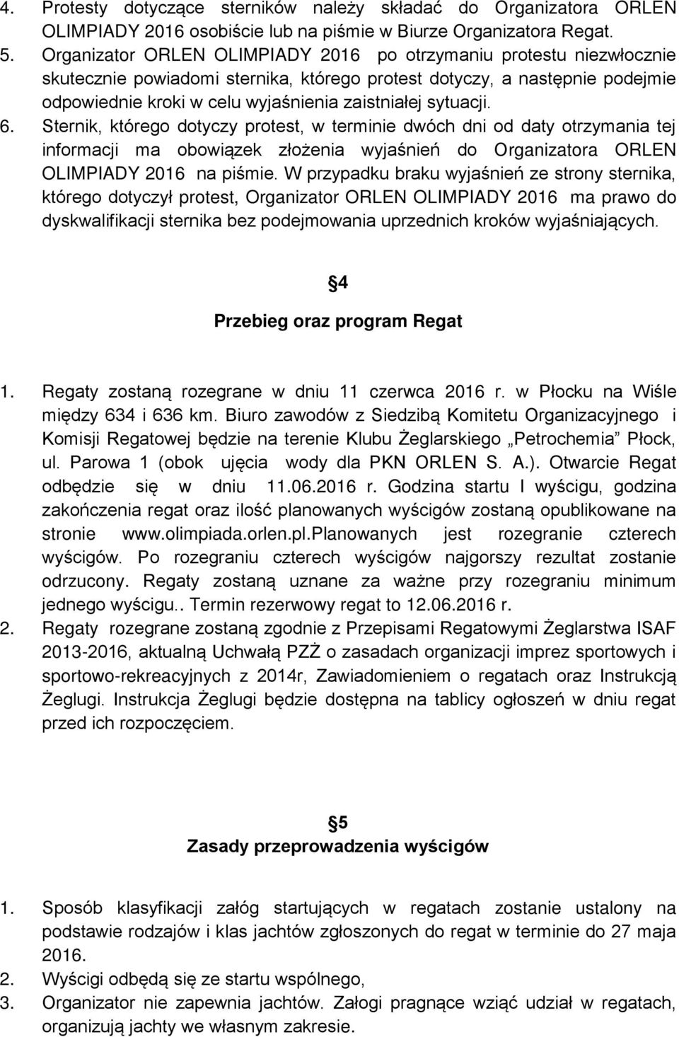 sytuacji. 6. Sternik, którego dotyczy protest, w terminie dwóch dni od daty otrzymania tej informacji ma obowiązek złożenia wyjaśnień do Organizatora ORLEN OLIMPIADY 2016 na piśmie.