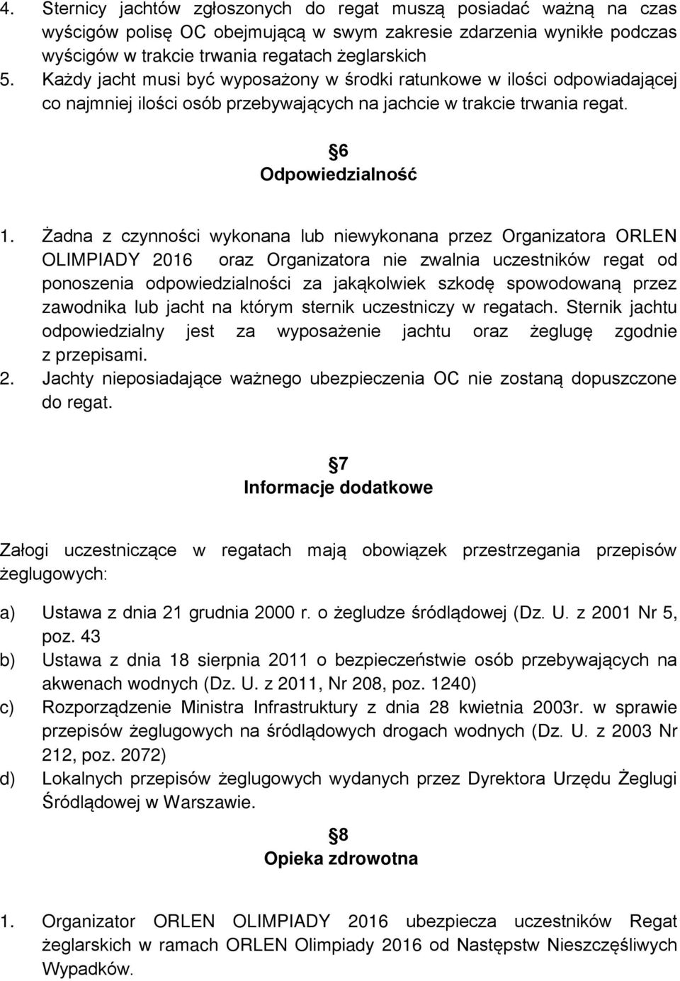 Żadna z czynności wykonana lub niewykonana przez Organizatora ORLEN OLIMPIADY 2016 oraz Organizatora nie zwalnia uczestników regat od ponoszenia odpowiedzialności za jakąkolwiek szkodę spowodowaną