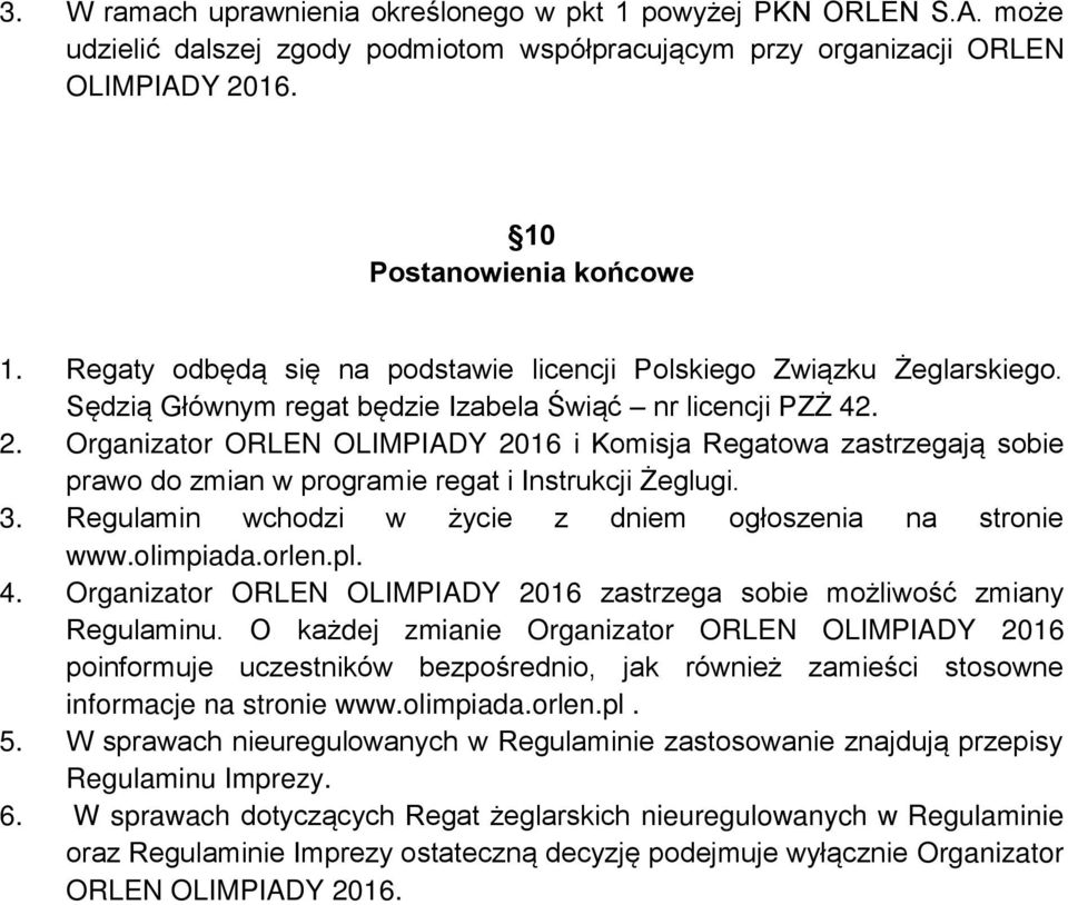 Organizator ORLEN OLIMPIADY 2016 i Komisja Regatowa zastrzegają sobie prawo do zmian w programie regat i Instrukcji Żeglugi. 3. Regulamin wchodzi w życie z dniem ogłoszenia na stronie www.olimpiada.