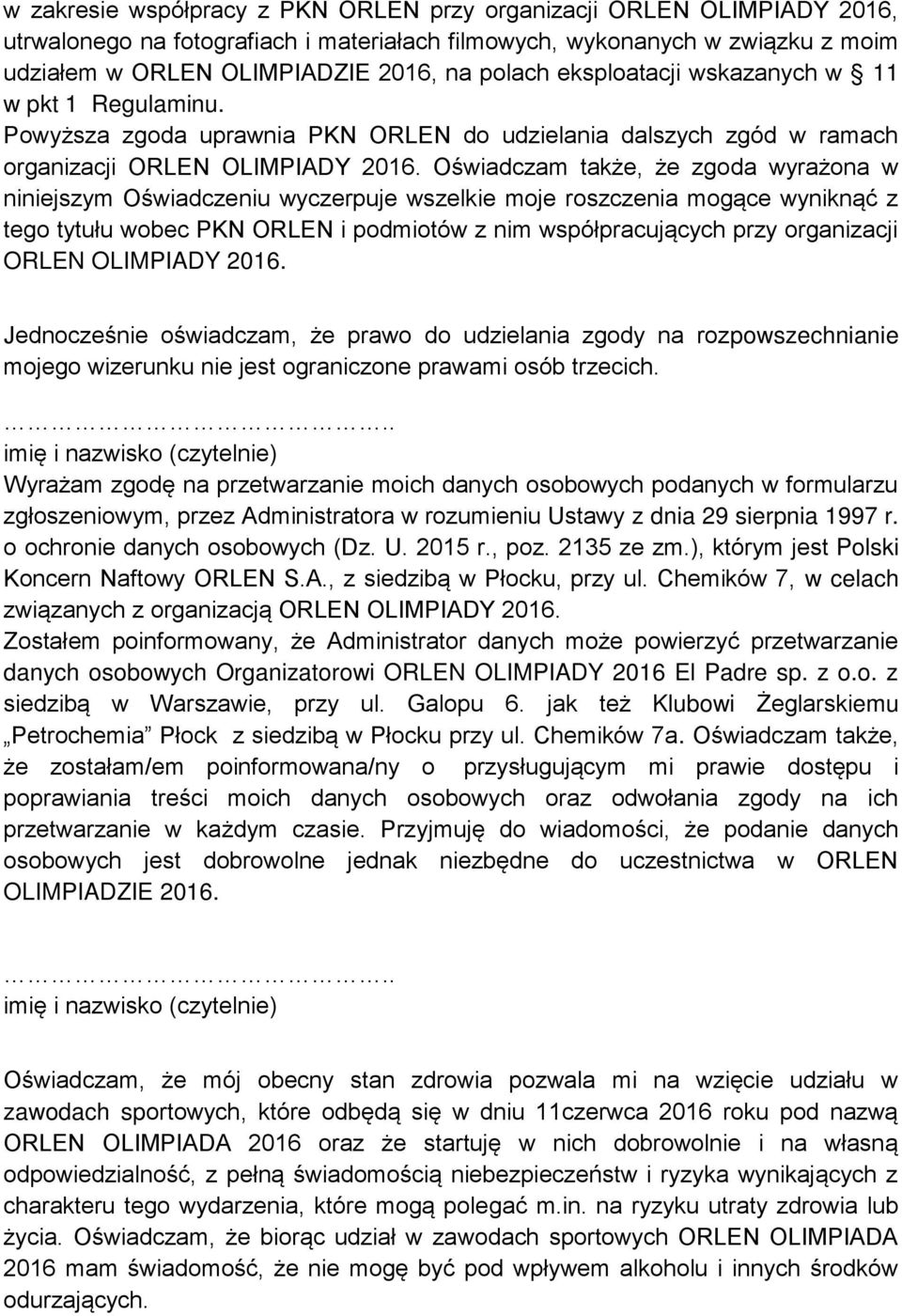 Oświadczam także, że zgoda wyrażona w niniejszym Oświadczeniu wyczerpuje wszelkie moje roszczenia mogące wyniknąć z tego tytułu wobec PKN ORLEN i podmiotów z nim współpracujących przy organizacji