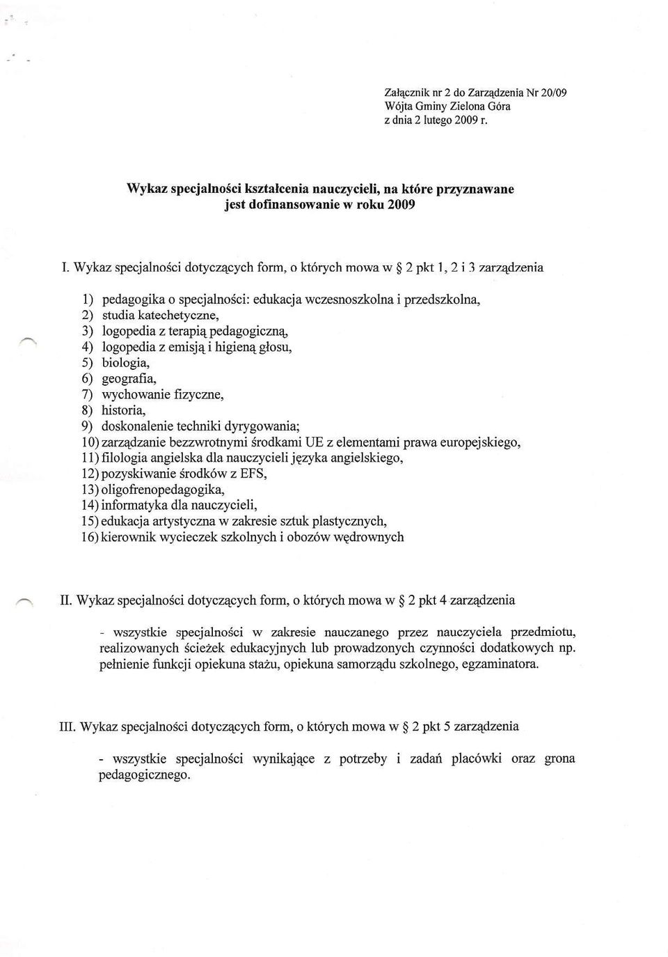 $7enia ^ 1) pedagogika o specjalnosci: edukacja wczesnoszkolna i przedszkolna, 2) studiakalechetyczne, 3) logopedia z terapi4pedagogiczn4 4) logopedia z emisj4 i higien4 glosu, 5) biologia 6)