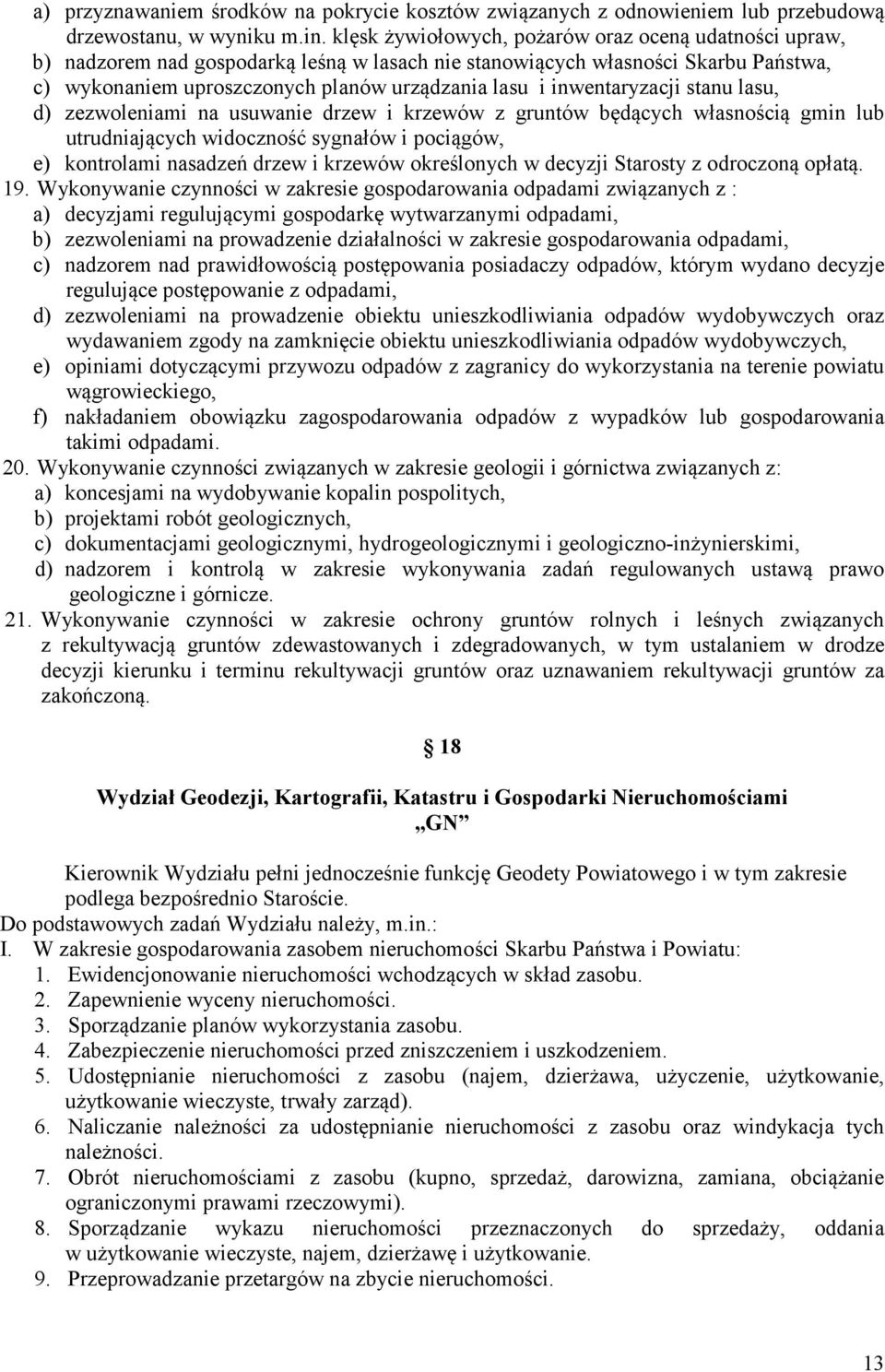 inwentaryzacji stanu lasu, d) zezwoleniami na usuwanie drzew i krzewów z gruntów będących własnością gmin lub utrudniających widoczność sygnałów i pociągów, e) kontrolami nasadzeń drzew i krzewów