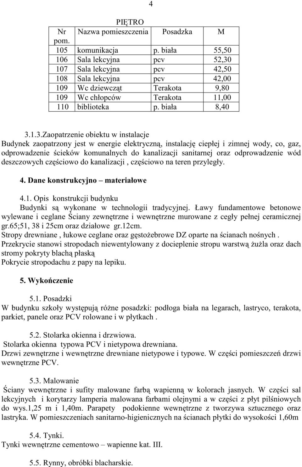 107 Sala lekcyjna pcv 42,50 108 Sala lekcyjna pcv 42,00 109 Wc dziewcz t Terakota 9,80 109 Wc chłopców Terakota 11,00 110 biblioteka p. biała 8,40 4 3.