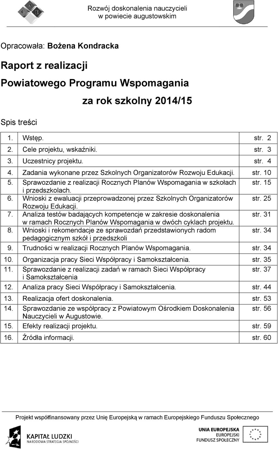 Wnioski z ewaluacji przeprowadzonej przez Szkolnych Organizatorów str. 25 Rozwoju Edukacji. 7. Analiza testów badających kompetencje w zakresie doskonalenia str.