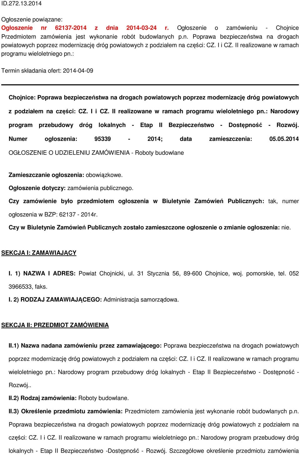 : Termin składania ofert: 2014-04-09 Chojnice: Poprawa bezpieczeństwa na drogach powiatowych poprzez modernizację dróg powiatowych z podziałem na części: CZ.