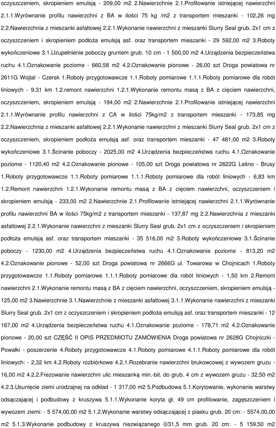 Roboty wykończeniowe 3.1.Uzupełnienie poboczy gruntem grub. 10 cm - 1 500,00 m2 4.Urządzenia bezpieczeństwa ruchu 4.1.Oznakowanie poziome - 660,58 m2 4.2.Oznakowanie pionowe - 26,00 szt Droga powiatowa nr 2611G Wojtal - Czersk 1.