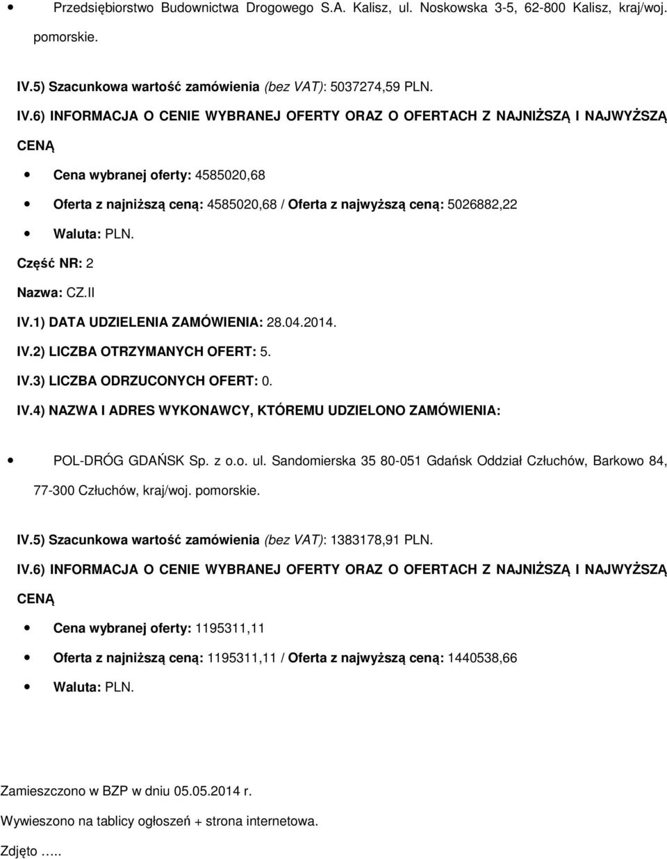 6) INFORMACJA O CENIE WYBRANEJ OFERTY ORAZ O OFERTACH Z NAJNIŻSZĄ I NAJWYŻSZĄ CENĄ Cena wybranej oferty: 4585020,68 Oferta z najniższą ceną: 4585020,68 / Oferta z najwyższą ceną: 5026882,22 Waluta: