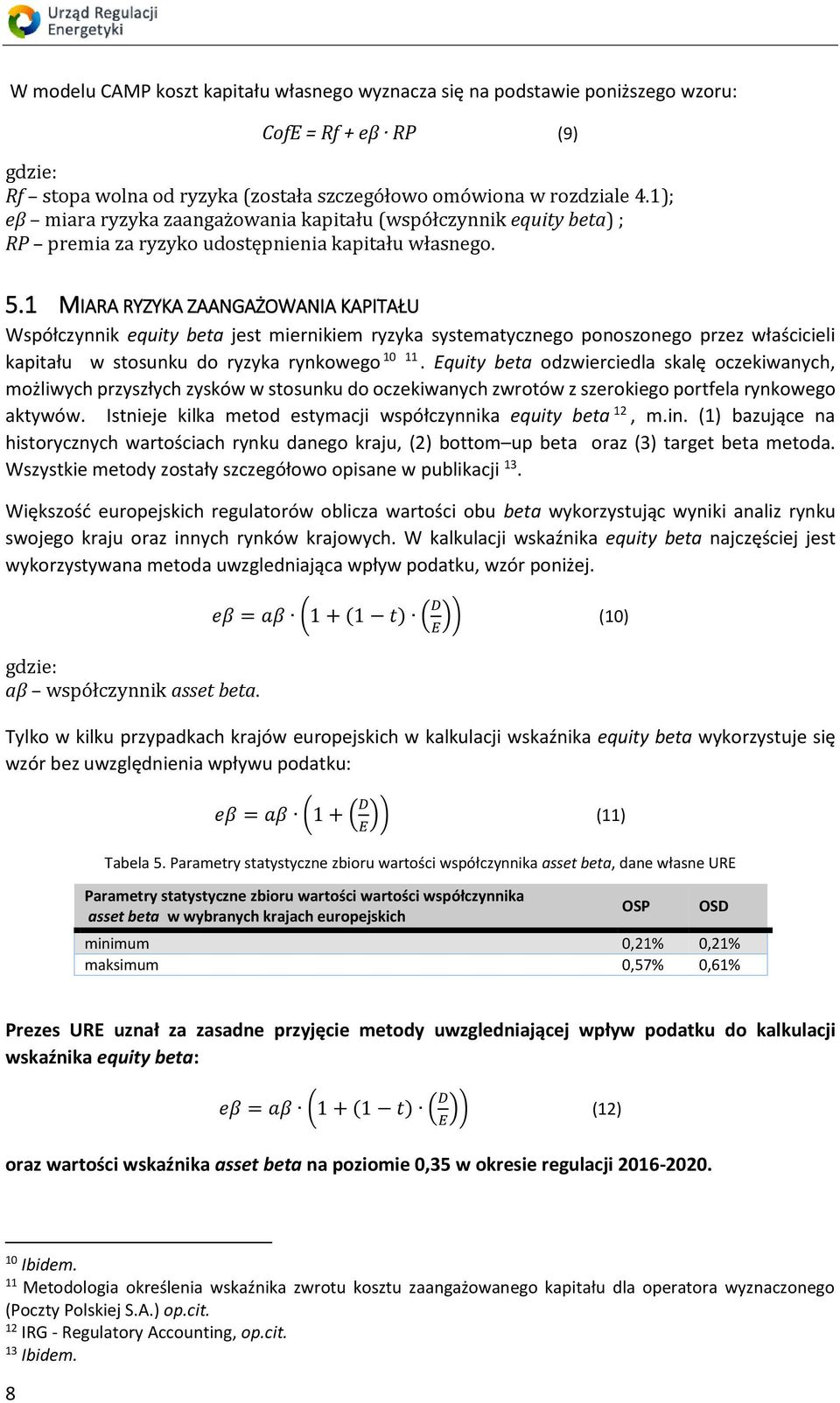 MIARA RYZYKA ZAANGAŻOWANIA KAPITAŁU Współczynnik equity beta jest miernikiem ryzyka systematycznego ponoszonego przez właścicieli kapitału w stosunku do ryzyka rynkowego 0.