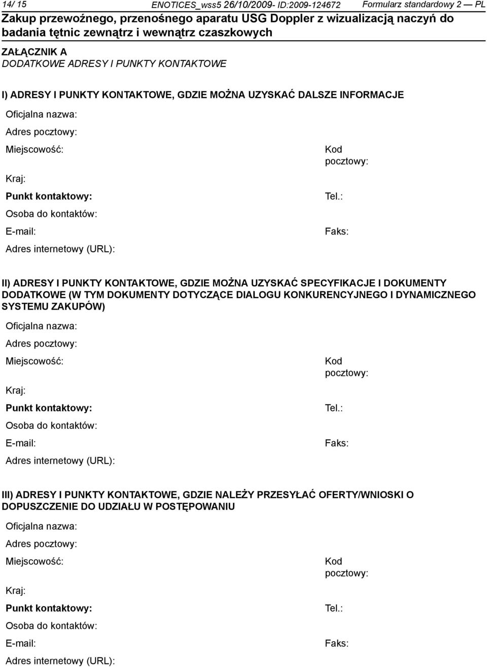 : Faks: II) ADRESY I PUNKTY KONTAKTOWE, GDZIE MOŻNA UZYSKAĆ SPECYFIKACJE I DOKUMENTY DODATKOWE (W TYM DOKUMENTY DOTYCZĄCE DIALOGU KONKURENCYJNEGO I DYNAMICZNEGO SYSTEMU ZAKUPÓW) : Faks: III) ADRESY I