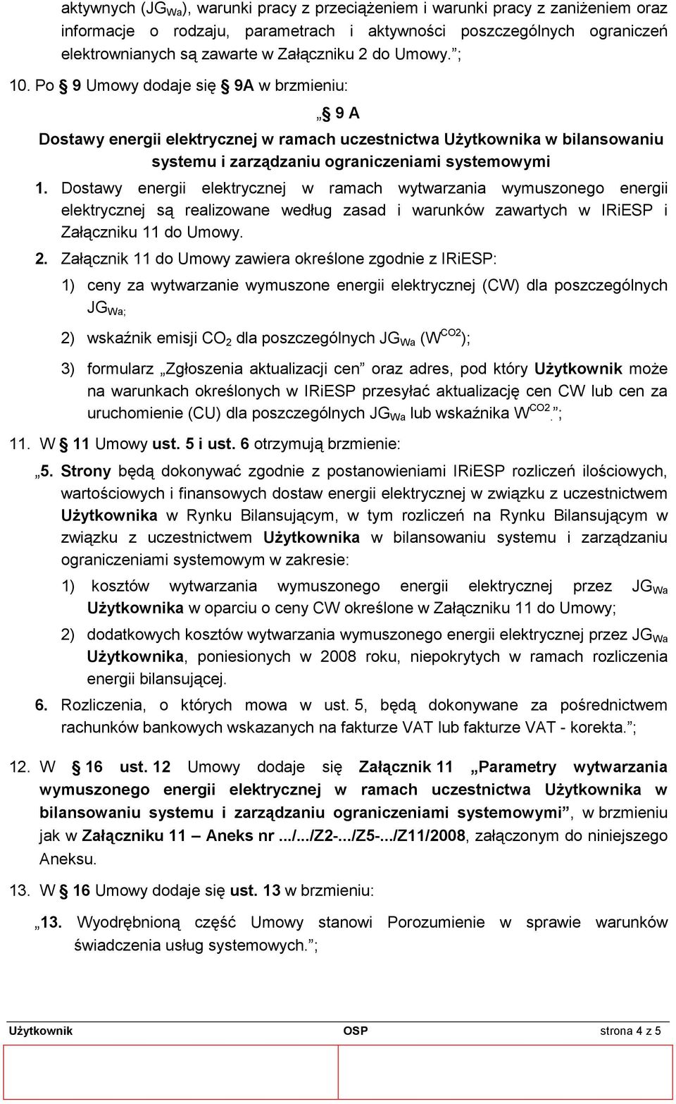 Dostawy energii elektrycznej w ramach wytwarzania wymuszonego energii elektrycznej są realizowane według zasad i warunków zawartych w IRiESP i Załączniku 11 do Umowy. 2.