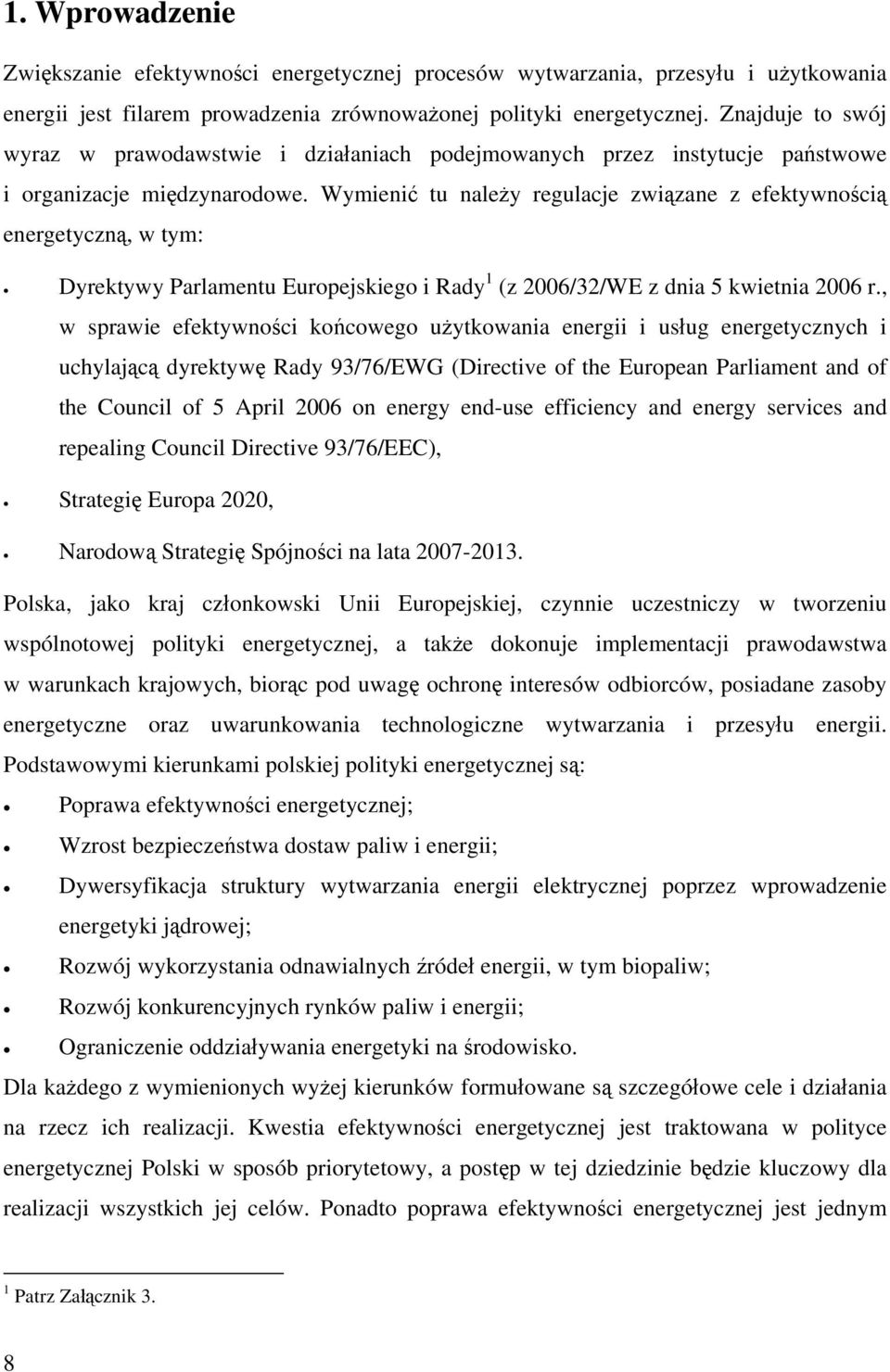 Wymienić tu należy regulacje związane z efektywnością energetyczną, w tym: Dyrektywy Parlamentu Europejskiego i Rady 1 (z 2006/32/WE z dnia 5 kwietnia 2006 r.