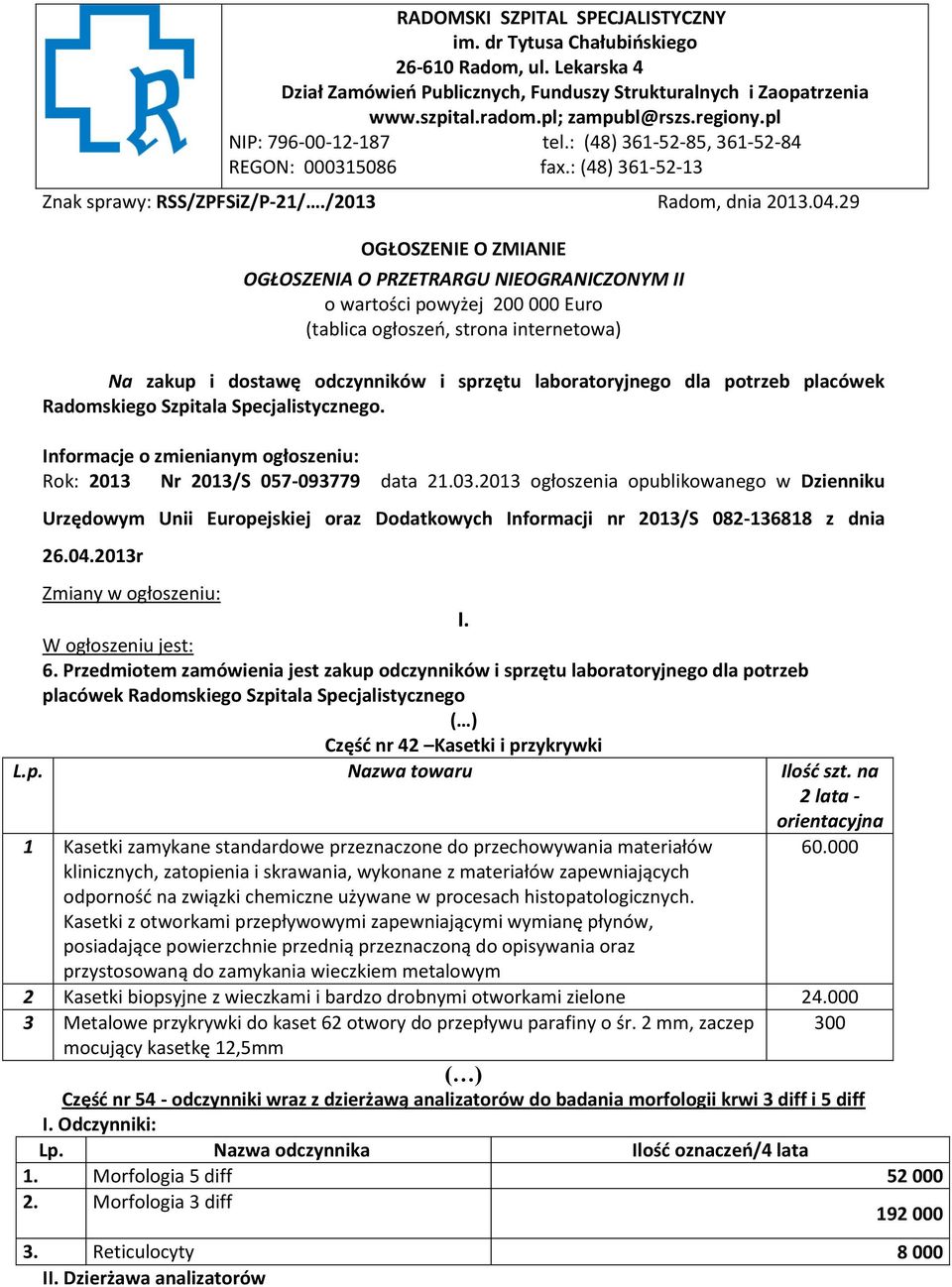 29 OGŁOSZENIE O ZMIANIE OGŁOSZENIA O PRZETRARGU NIEOGRANICZONYM II o wartości powyżej 200 000 Euro (tablica ogłoszeń, strona internetowa) Na zakup i dostawę odczynników i sprzętu laboratoryjnego dla