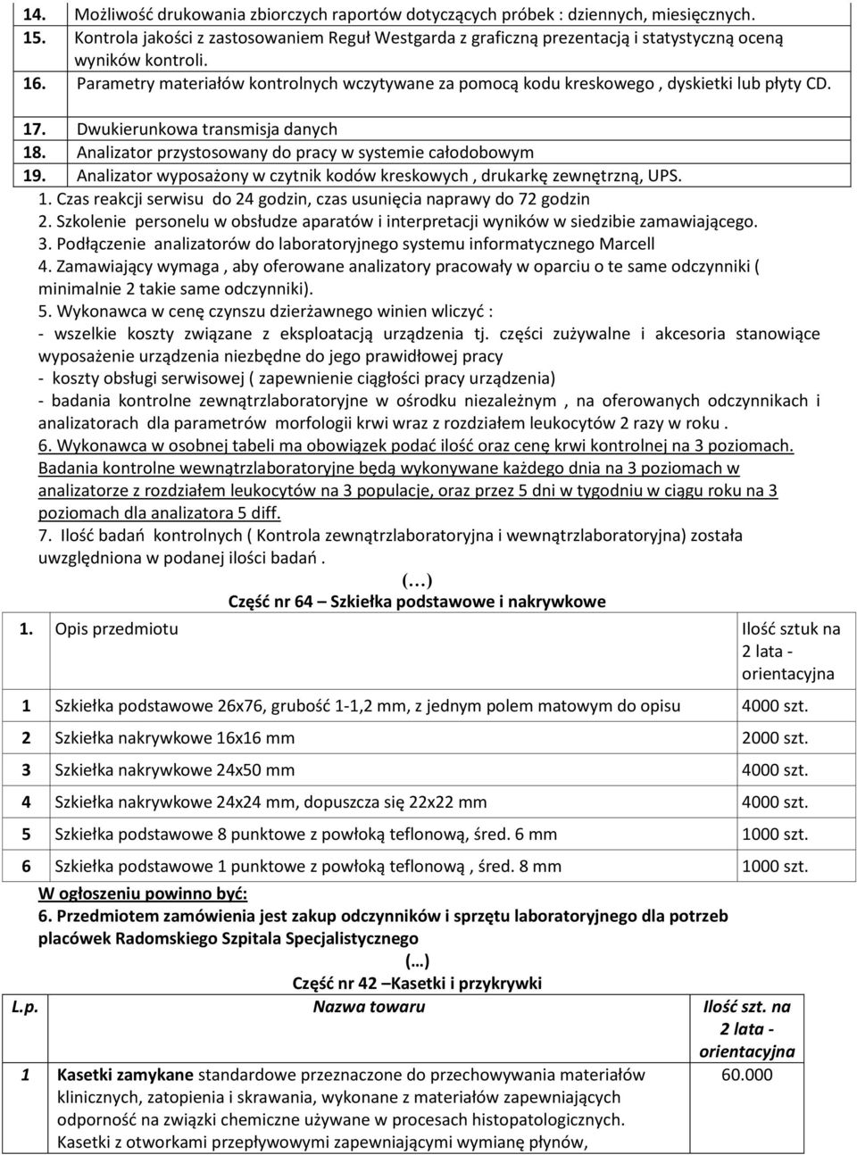 Parametry materiałów kontrolnych wczytywane za pomocą kodu kreskowego, dyskietki lub płyty CD. 17. Dwukierunkowa transmisja danych 18. Analizator przystosowany do pracy w systemie całodobowym 19.