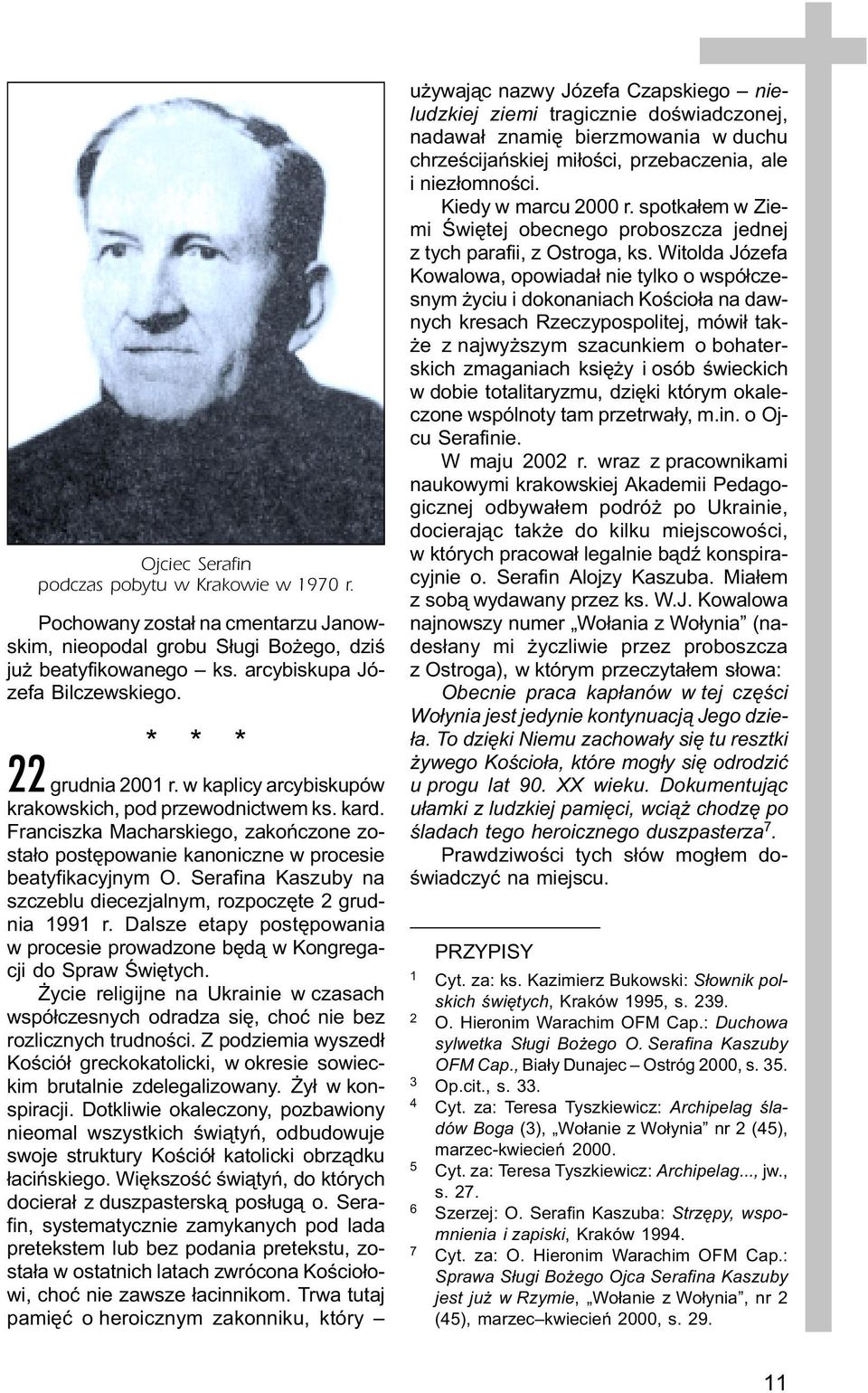 Serafina Kaszuby na szczeblu diecezjalnym, rozpoczête 2 grudnia 1991 r. Dalsze etapy postêpowania w procesie prowadzone bêd¹ w Kongregacji do Spraw Œwiêtych.