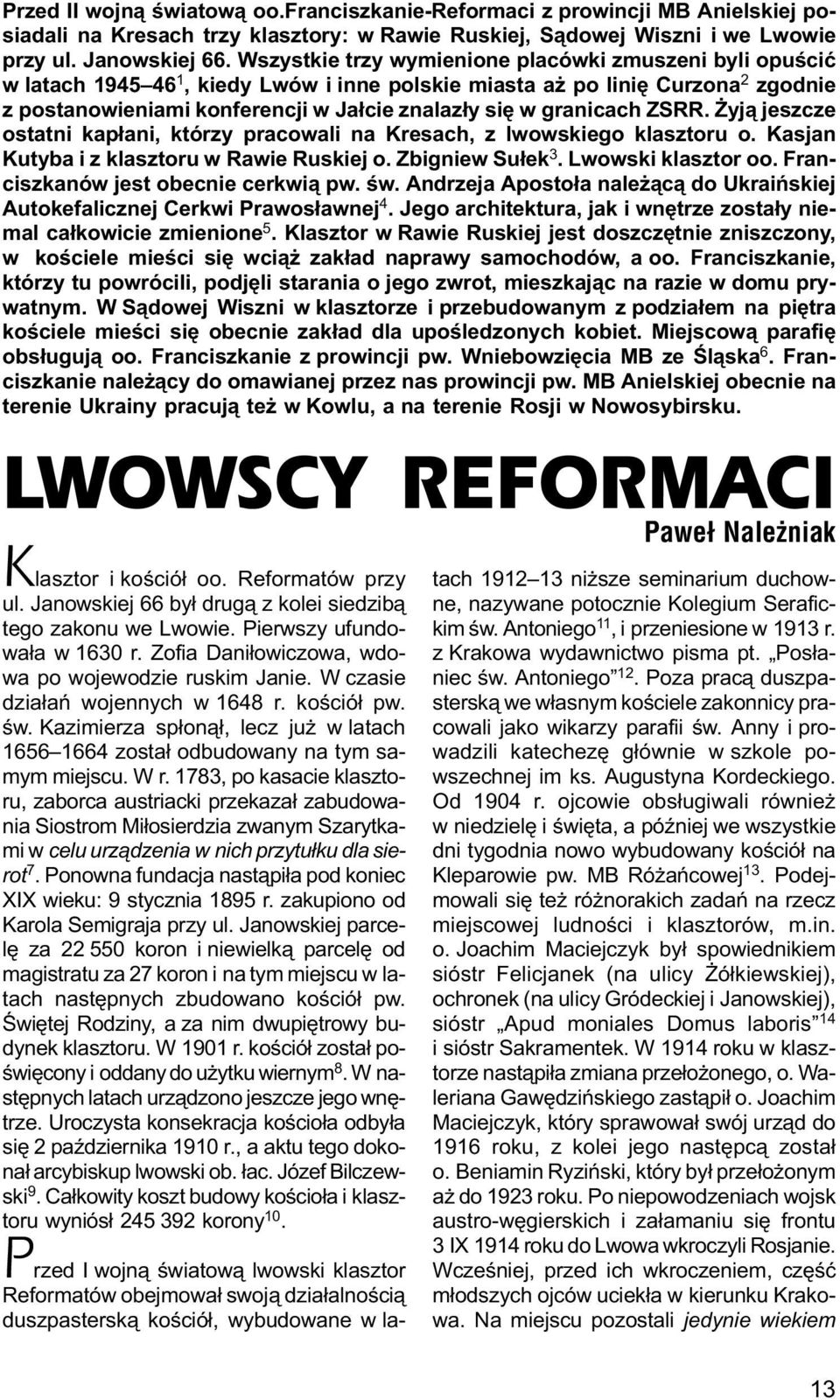 granicach ZSRR. yj¹ jeszcze ostatni kap³ani, którzy pracowali na Kresach, z lwowskiego klasztoru o. Kasjan Kutyba i z klasztoru w Rawie Ruskiej o. Zbigniew Su³ek 3. Lwowski klasztor oo.