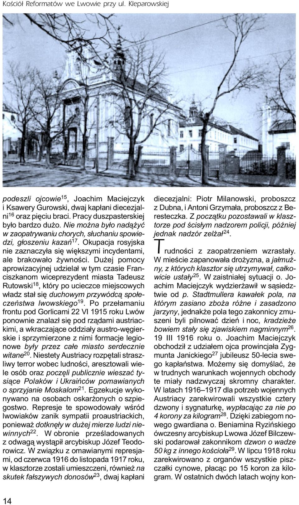 Du ej pomocy aprowizacyjnej udziela³ w tym czasie Franciszkanom wiceprezydent miasta Tadeusz Rutowski 18, który po ucieczce miejscowych w³adz sta³ siê duchowym przywódc¹ spo³eczeñstwa lwowskiego 19.