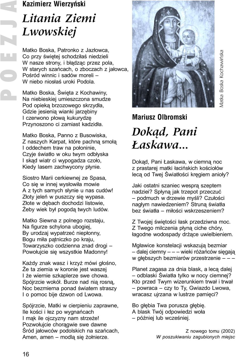 Matko Boska, Œwiêta z Kochawiny, Na niebieskiej umieszczona smudze Pod opiek¹ brzozowego skrzyd³a, Gdzie jesieni¹ wianki jarzêbiny I czerwono p³ow¹ kukurydzê Przynoszono ci zamiast kadzid³a.