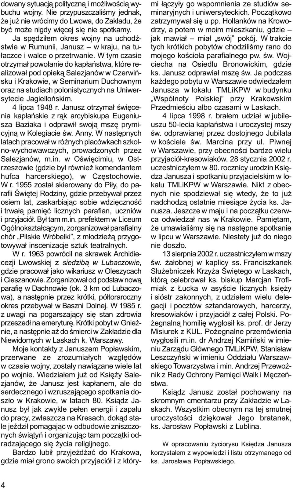 W tym czasie otrzyma³ powo³anie do kap³añstwa, które realizowa³ pod opiek¹ Salezjanów w Czerwiñsku i Krakowie, w Seminarium Duchownym oraz na studiach polonistycznych na Uniwersytecie Jagielloñskim.