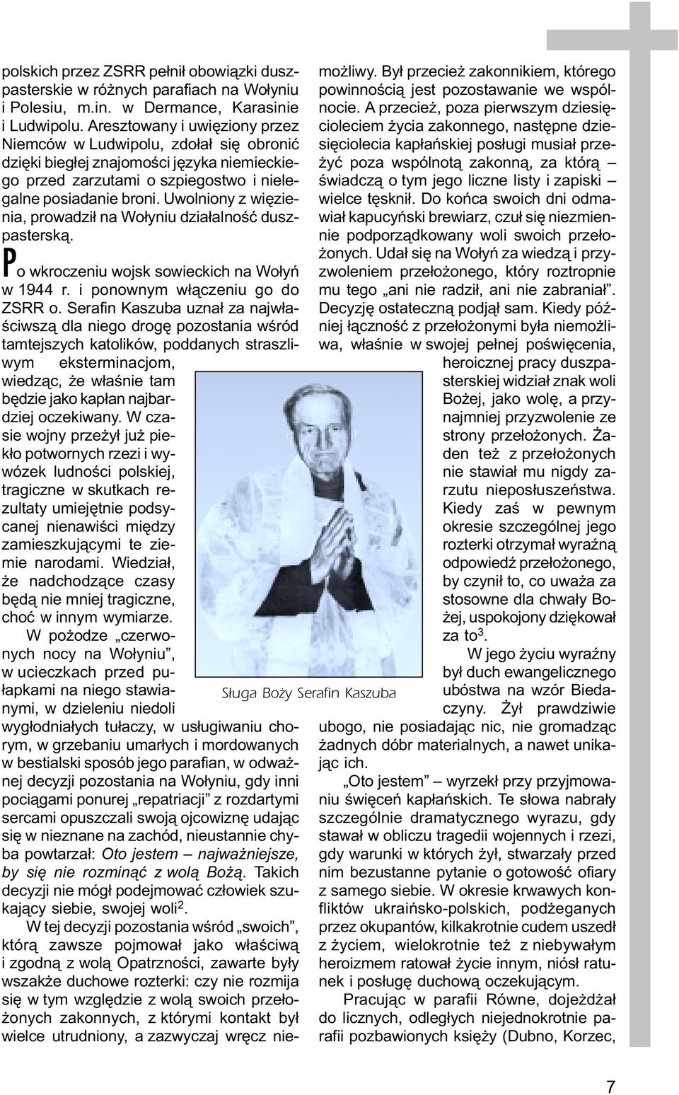 Uwolniony z wiêzienia, prowadzi³ na Wo³yniu dzia³alnoœæ duszpastersk¹. Po wkroczeniu wojsk sowieckich na Wo³yñ w 1944 r. i ponownym w³¹czeniu go do ZSRR o.
