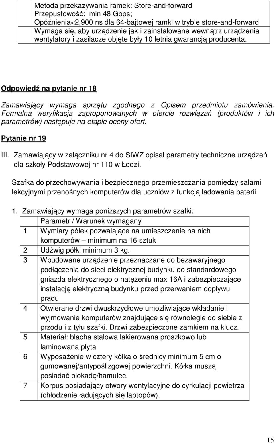 Zamawiający w załączniku nr 4 do SIWZ opisał parametry techniczne urządzeń dla szkoły Podstawowej nr 110 w Łodzi.