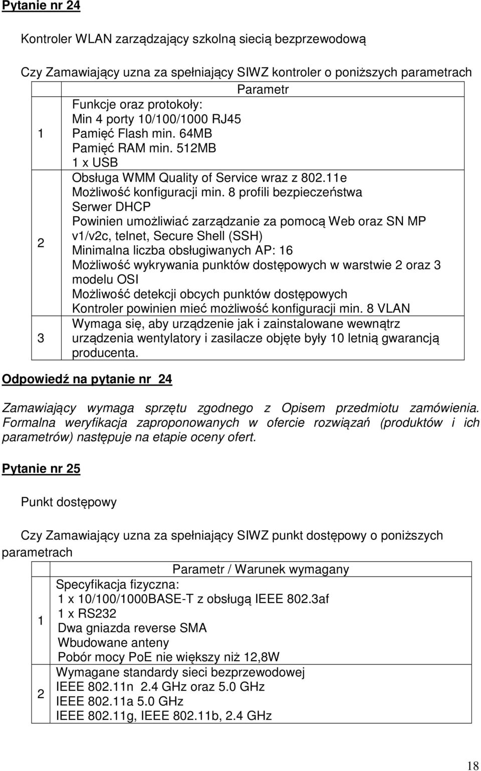 8 profili bezpieczeństwa Serwer DHCP Powinien umożliwiać zarządzanie za pomocą Web oraz SN MP v1/v2c, telnet, Secure Shell (SSH) 2 Minimalna liczba obsługiwanych AP: 16 Możliwość wykrywania punktów