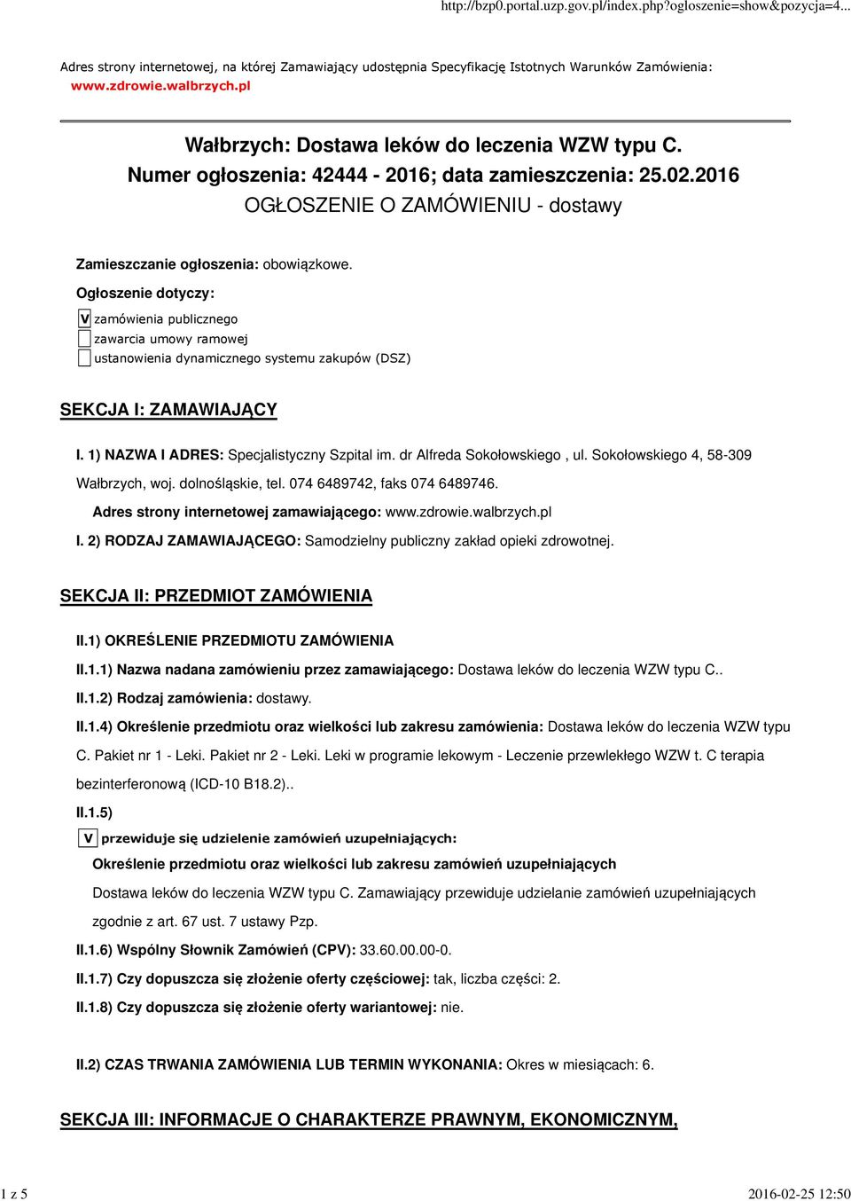 Ogłoszenie dotyczy: V zamówienia publicznego zawarcia umowy ramowej ustanowienia dynamicznego systemu zakupów (DSZ) SEKCJA I: ZAMAWIAJĄCY I. 1) NAZWA I ADRES: Specjalistyczny Szpital im.