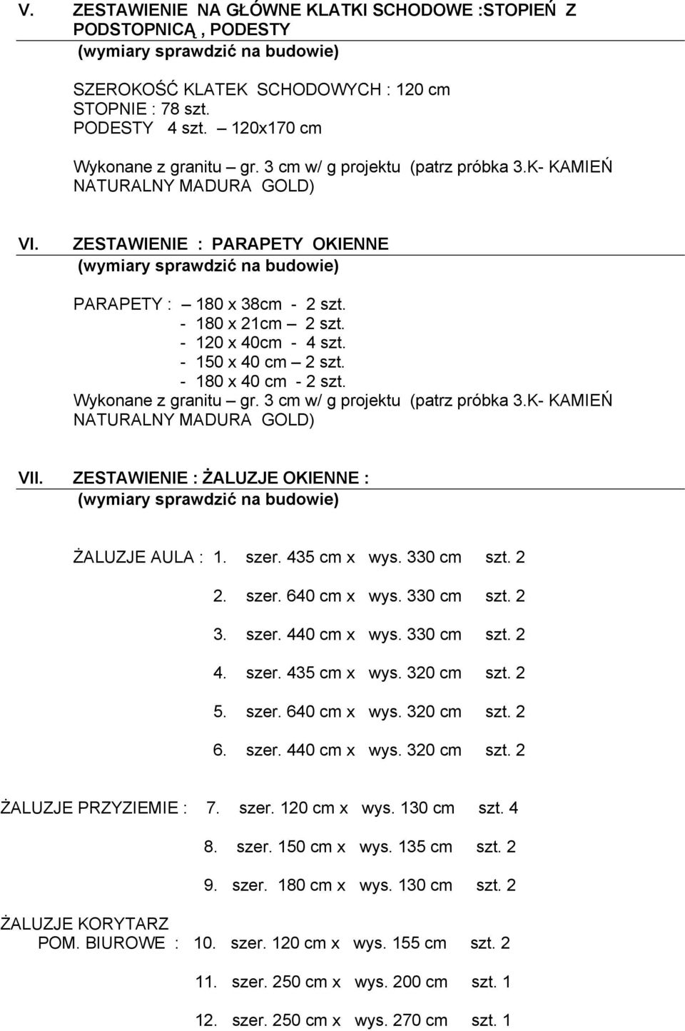 - 180 x 21cm 2 szt. - 120 x 40cm - 4 szt. - 150 x 40 cm 2 szt. - 180 x 40 cm - 2 szt. Wykonane z granitu gr. 3 cm w/ g projektu (patrz próbka 3.K- KAMIEŃ NATURALNY MADURA GOLD) VII.