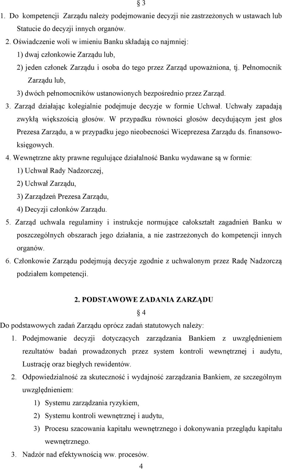 Pełnomocnik Zarządu lub, 3) dwóch pełnomocników ustanowionych bezpośrednio przez Zarząd. 3. Zarząd działając kolegialnie podejmuje decyzje w formie Uchwał. Uchwały zapadają zwykłą większością głosów.