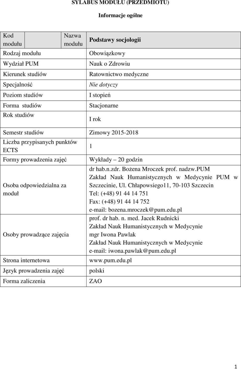 prowadzące zajęcia trona internetowa Język prowadzenia zajęć Forma zaliczenia 1 Wykłady 20 godzin dr hab.n.zdr. Bożena Mroczek prof. nadzw.