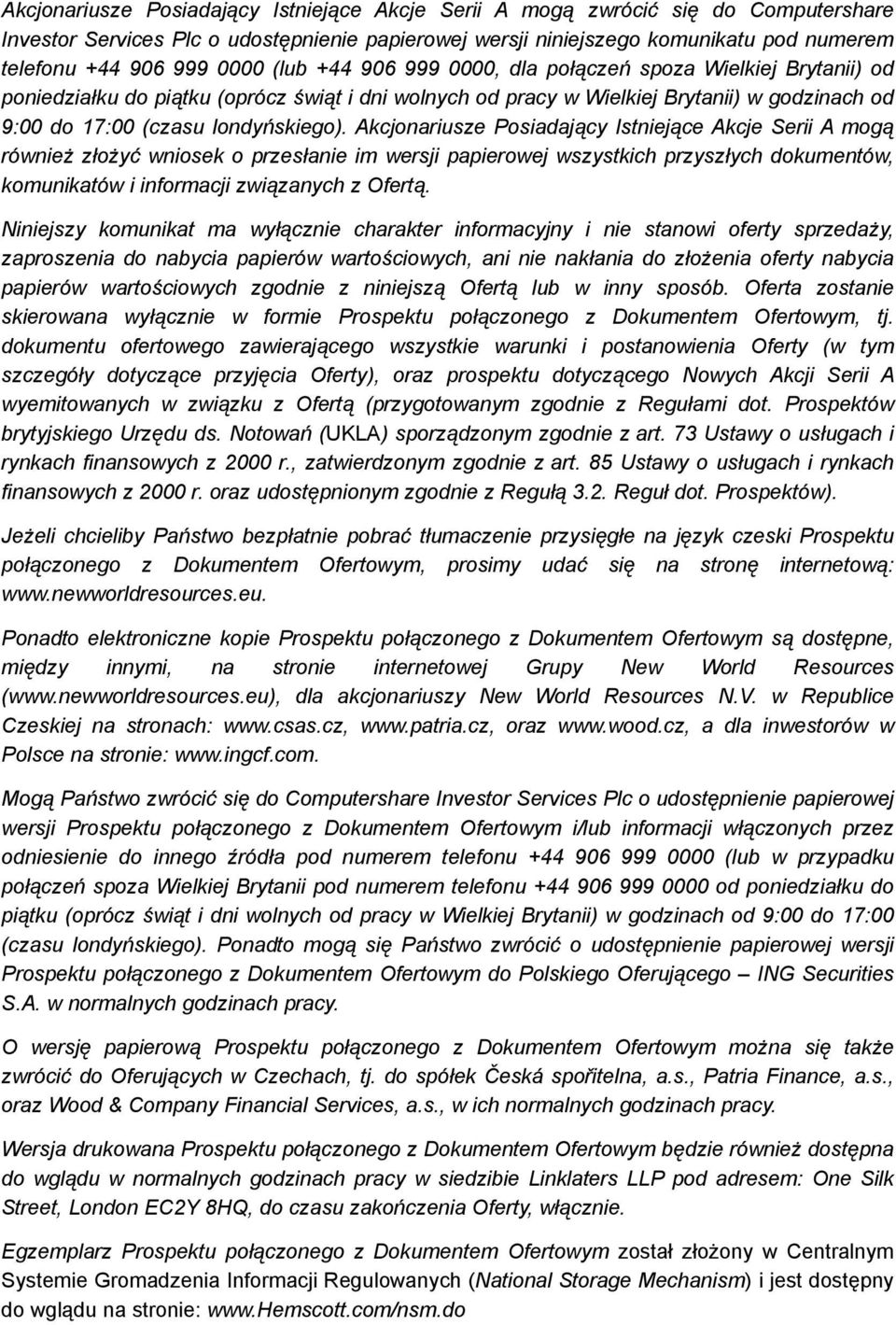 Akcjonariusze Posiadający Istniejące Akcje Serii A mogą również złożyć wniosek o przesłanie im wersji papierowej wszystkich przyszłych dokumentów, komunikatów i informacji związanych z Ofertą.