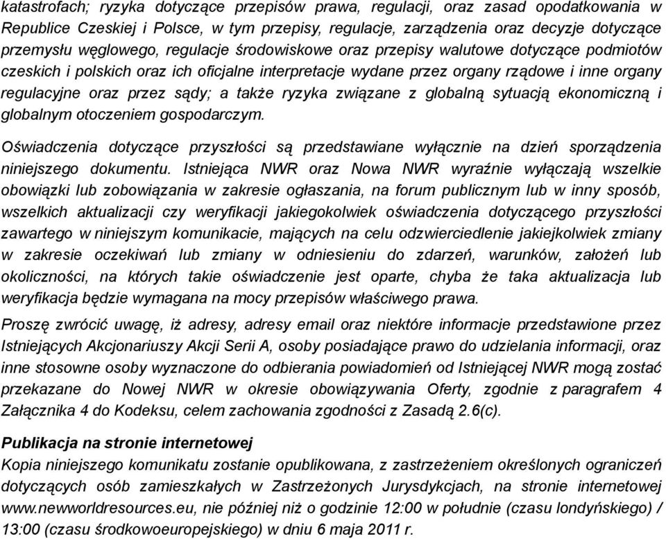 ryzyka związane z globalną sytuacją ekonomiczną i globalnym otoczeniem gospodarczym. Oświadczenia dotyczące przyszłości są przedstawiane wyłącznie na dzień sporządzenia niniejszego dokumentu.