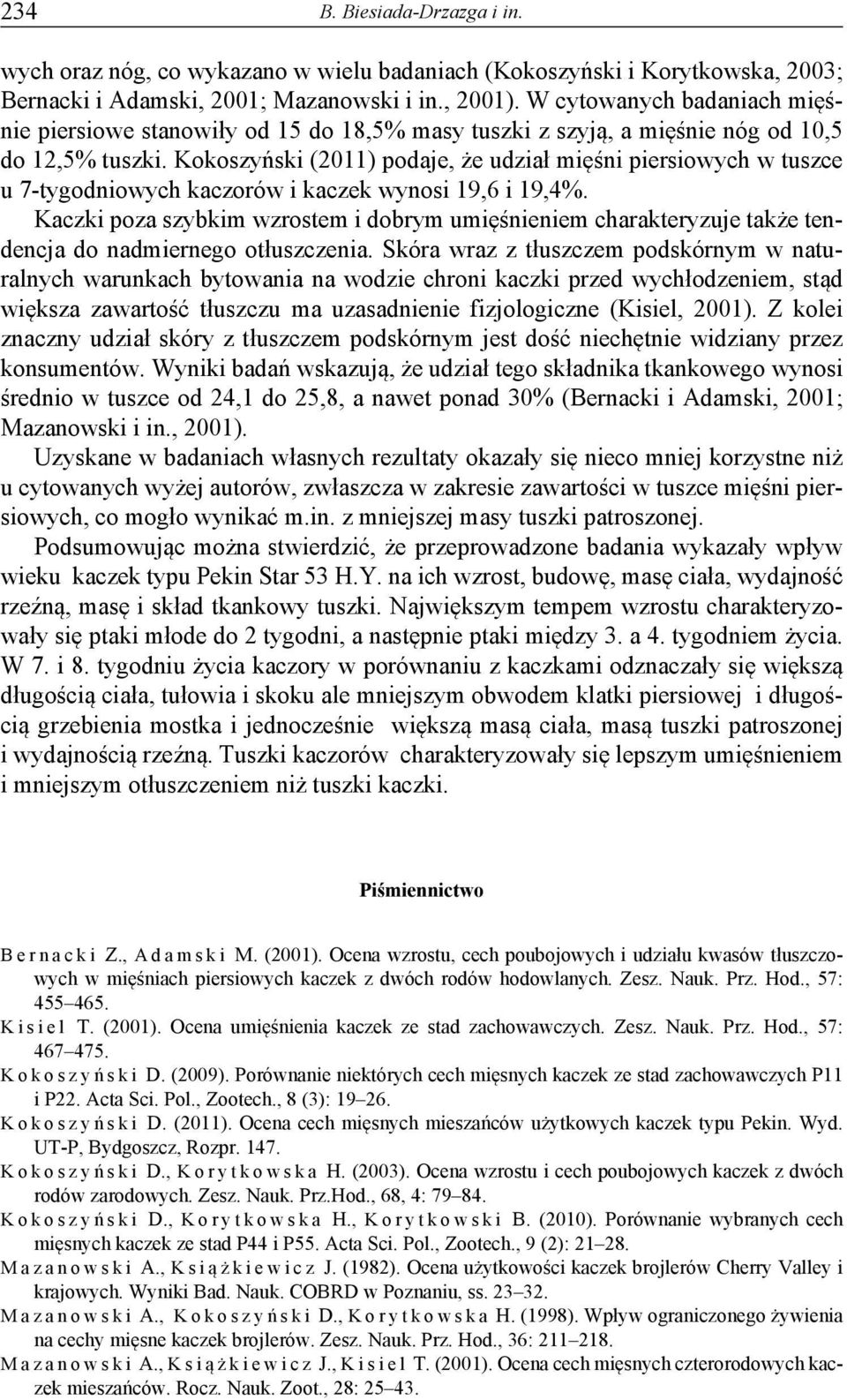 Kokoszyński (2011) podaje, że udział mięśni piersiowych w tuszce u 7-tygodniowych kaczorów i kaczek wynosi 19,6 i 19,4.