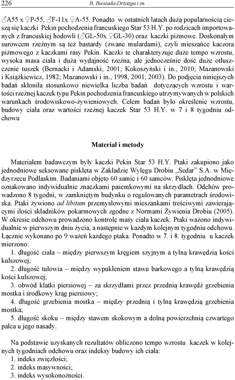 Doskonałym surowcem rzeźnym są też bastardy (zwane mulardami), czyli mieszańce kaczora piżmowego z kaczkami rasy Pekin.