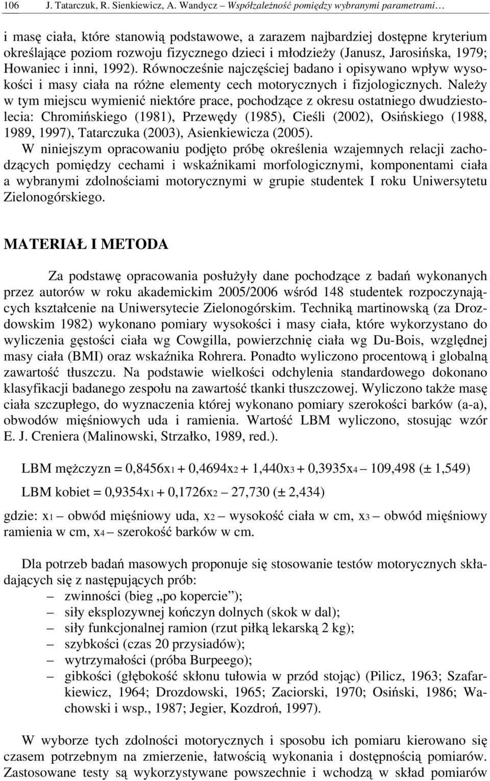 (Janusz, Jarosińska, 1979; Howaniec i inni, 1992). Równocześnie najczęściej badano i opisywano wpływ wysokości i masy ciała na różne elementy cech motorycznych i fizjologicznych.