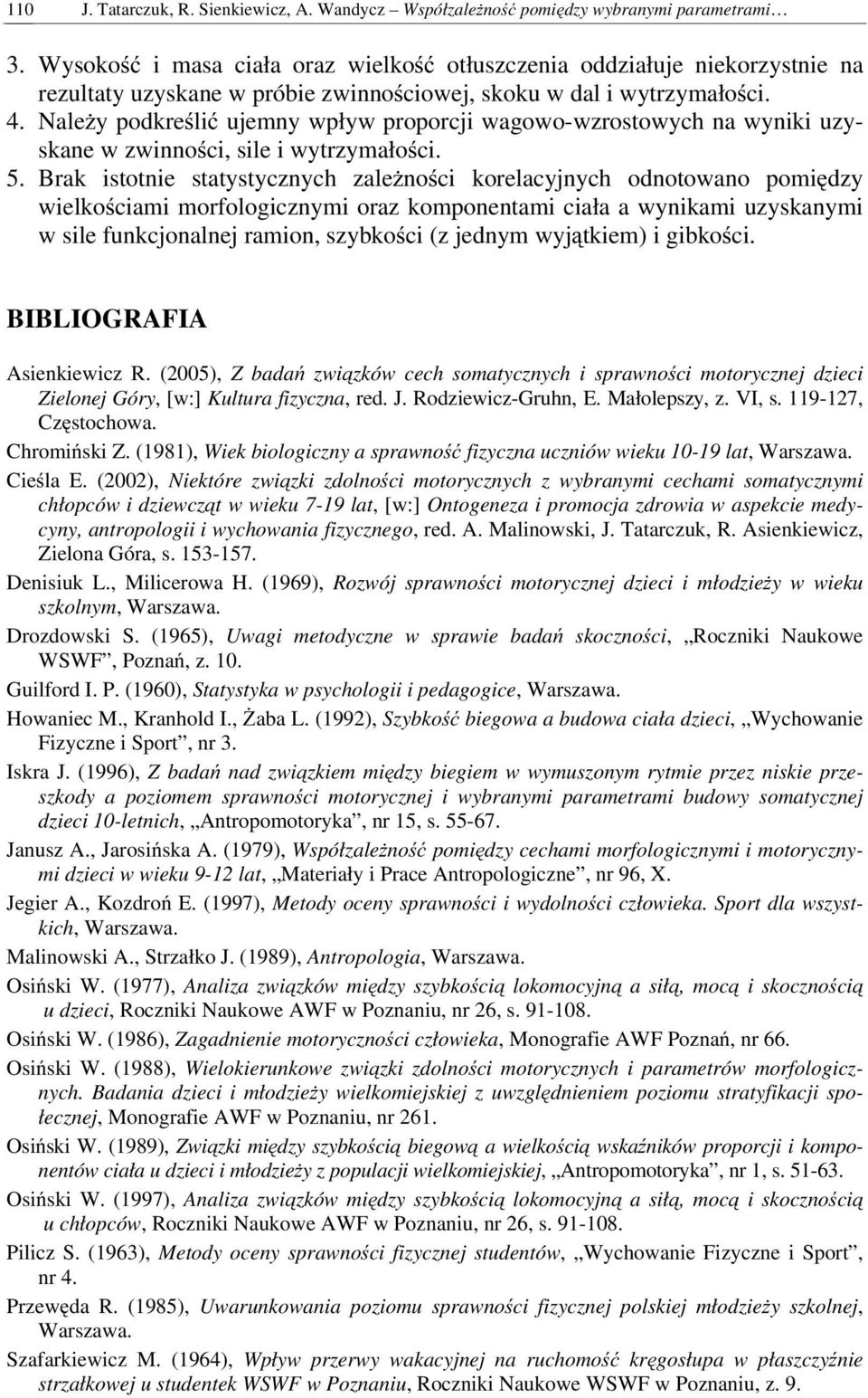 Należy podkreślić ujemny wpływ proporcji wagowo-wzrostowych na wyniki uzyskane w zwinności, sile i wytrzymałości. 5.