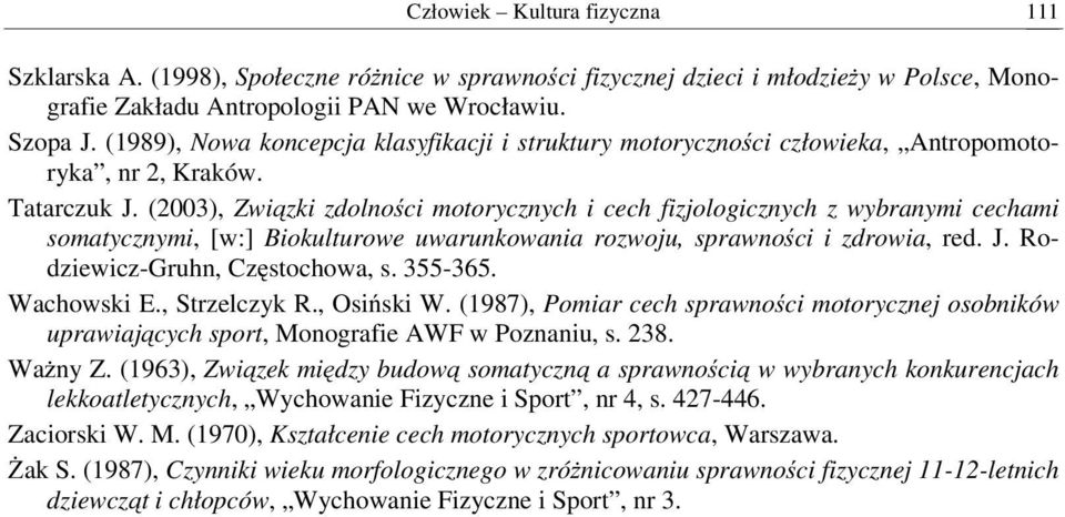 (2003), Związki zdolności motorycznych i cech fizjologicznych z wybranymi cechami somatycznymi, [w:] Biokulturowe uwarunkowania rozwoju, sprawności i zdrowia, red. J. Rodziewicz-Gruhn, Częstochowa, s.