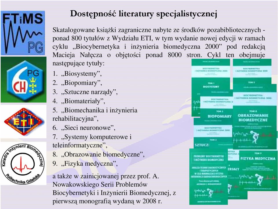 Biopomiary, 3. Sztuczne narządy, 4. Biomateriały, 5. Biomechanika i inŝynieria rehabilitacyjna, 6. Sieci neuronowe, 7. Systemy komputerowe i teleinformatyczne, 8.