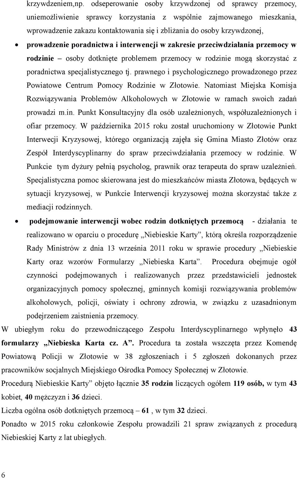 prowadzenie poradnictwa i interwencji w zakresie przeciwdziałania przemocy w rodzinie osoby dotknięte problemem przemocy w rodzinie mogą skorzystać z poradnictwa specjalistycznego tj.