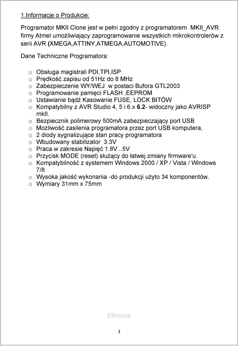 Dane Techniczne Programatora: o Obsługa magistrali PDI,TPI,ISP o Prędkość zapisu od 51Hz do 8 MHz o Zabezpieczenie WY/WEJ w postaci Bufora GTL2003 o Programowanie pamięci FLASH,EEPROM o Ustawianie