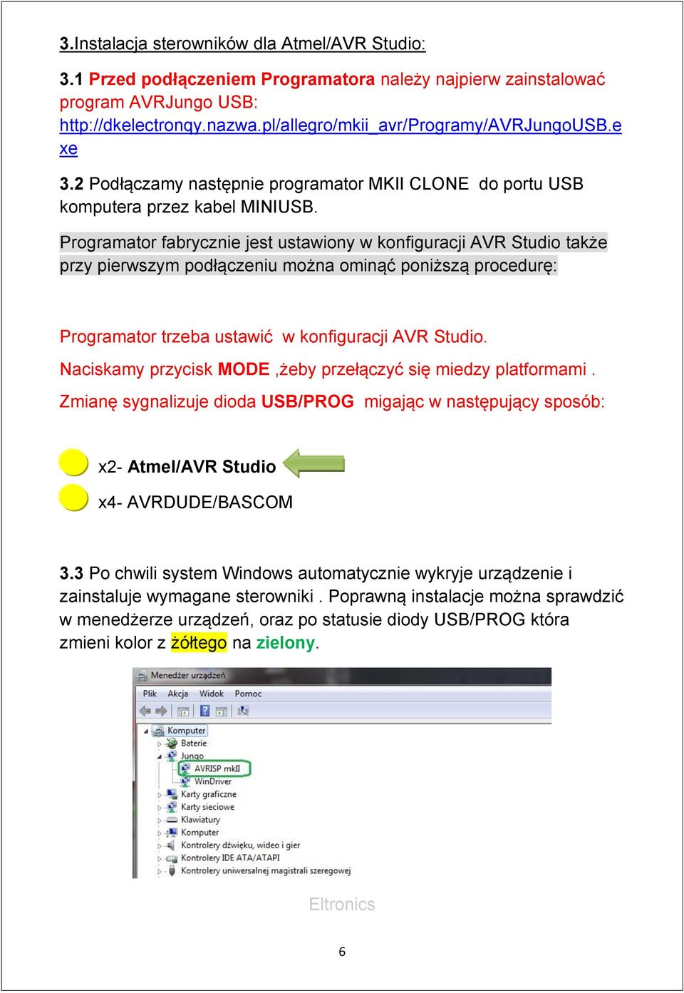 Programator fabrycznie jest ustawiony w konfiguracji AVR Studio także przy pierwszym podłączeniu można ominąć poniższą procedurę: Programator trzeba ustawić w konfiguracji AVR Studio.