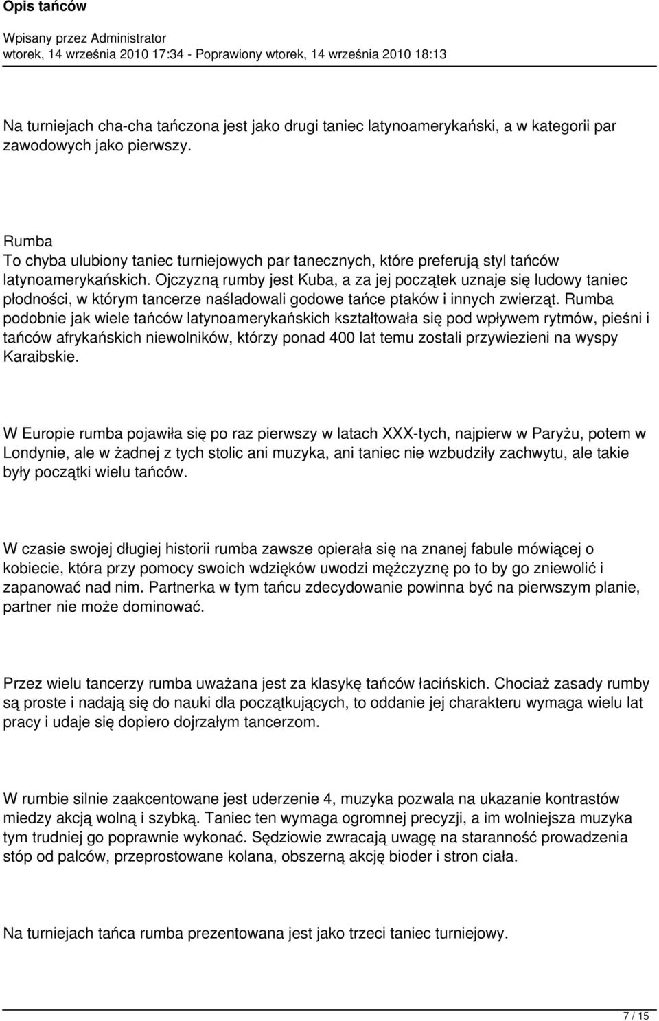 Ojczyzną rumby jest Kuba, a za jej początek uznaje się ludowy taniec płodności, w którym tancerze naśladowali godowe tańce ptaków i innych zwierząt.