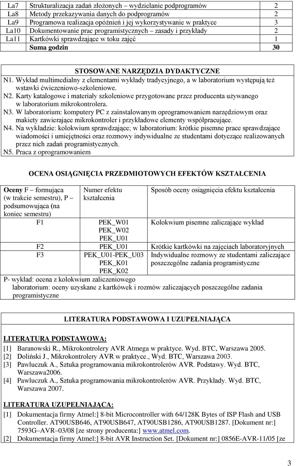 Wykład multimedialny z elementami wykłady tradycyjnego, a w laboratorium występują też wstawki ćwiczeniowo-szkoleniowe. N.