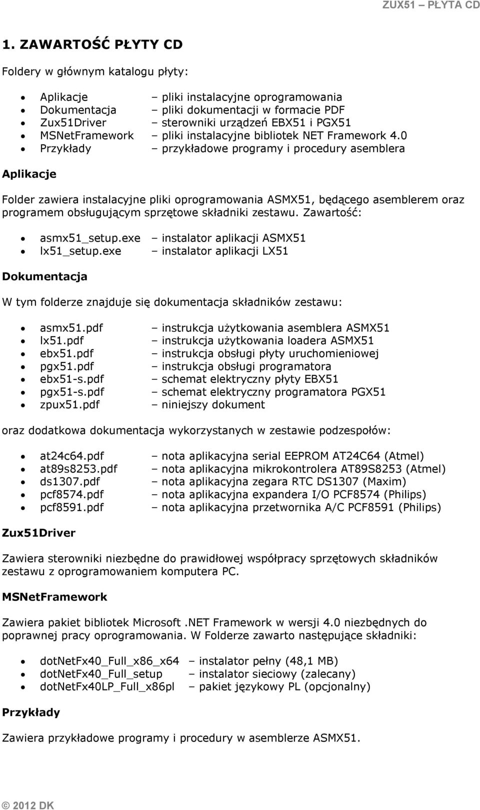 0 Przykłady przykładowe programy i procedury asemblera Aplikacje Folder zawiera instalacyjne pliki oprogramowania ASMX51, będącego asemblerem oraz programem obsługującym sprzętowe składniki zestawu.